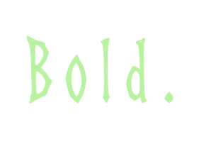 Bold.